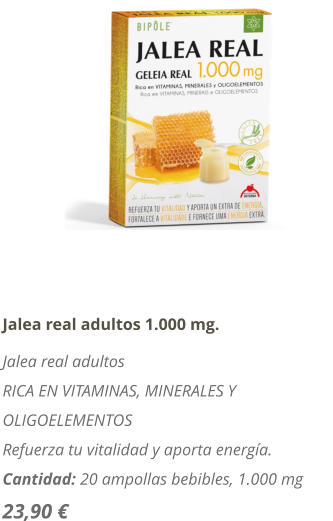 Jalea real adultos 1.000 mg. Jalea real adultos RICA EN VITAMINAS, MINERALES Y OLIGOELEMENTOS   Refuerza tu vitalidad y aporta energa. Cantidad: 20 ampollas bebibles, 1.000 mg 23,90 