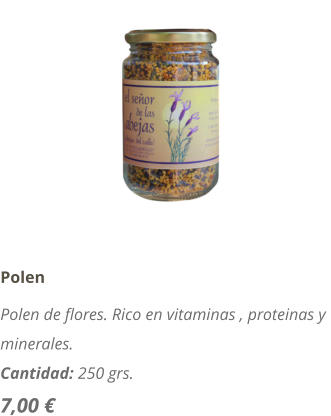 Polen Polen de flores. Rico en vitaminas , proteinas y minerales. Cantidad: 250 grs. 7,00 