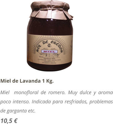 Miel de Lavanda 1 Kg. Miel  monofloral de romero. Muy dulce y aroma poco intenso. Indicada para resfriados, problemas de garganta etc. 10,5 