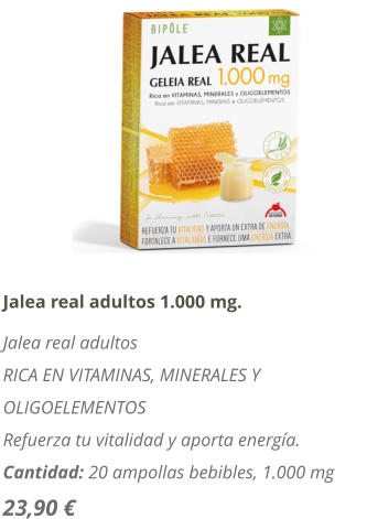 Jalea real adultos 1.000 mg. Jalea real adultos RICA EN VITAMINAS, MINERALES Y OLIGOELEMENTOS   Refuerza tu vitalidad y aporta energa. Cantidad: 20 ampollas bebibles, 1.000 mg 23,90 