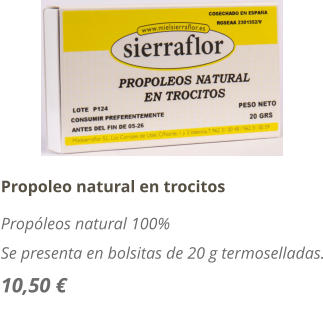 Propoleo natural en trocitos Propleos natural 100% Se presenta en bolsitas de 20 g termoselladas. 10,50 