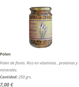 Polen Polen de flores. Rico en vitaminas , proteinas y minerales. Cantidad: 250 grs. 7,00 €
