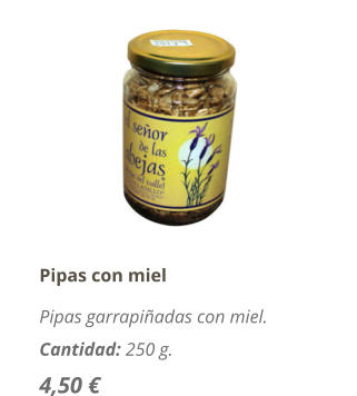 Pipas con miel Pipas garrapiñadas con miel. Cantidad: 250 g. 4,50 €
