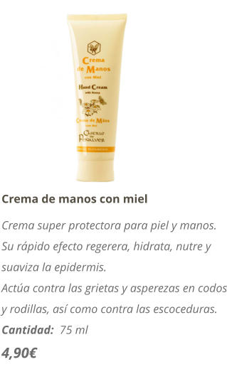 Crema de manos con miel Crema super protectora para piel y manos.  Su rápido efecto regerera, hidrata, nutre y suaviza la epidermis. Actúa contra las grietas y asperezas en codos y rodillas, así como contra las escoceduras. Cantidad:  75 ml   4,90€