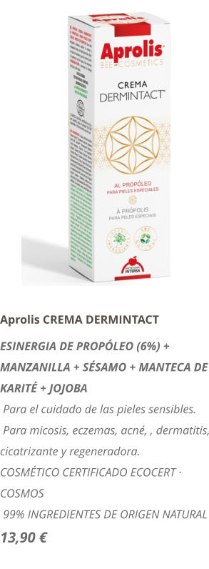 Aprolis CREMA DERMINTACT ESINERGIA DE PROPÓLEO (6%) + MANZANILLA + SÉSAMO + MANTECA DE KARITÉ + JOJOBA  Para el cuidado de las pieles sensibles.  Para micosis, eczemas, acné, , dermatitis, cicatrizante y regeneradora. COSMÉTICO CERTIFICADO ECOCERT · COSMOS   99% INGREDIENTES DE ORIGEN NATURAL 13,90 €